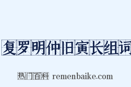 复罗明仲旧寅长组词是什么意思的图片